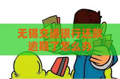 无锡交通银行还款逾期了怎么办