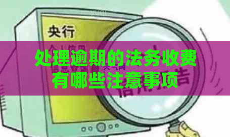处理逾期的法务收费有哪些注意事项