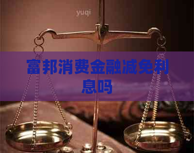 富邦消费金融减免利息吗