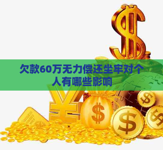 欠款60万无力偿还坐牢对个人有哪些影响