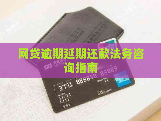 网贷逾期延期还款法务咨询指南