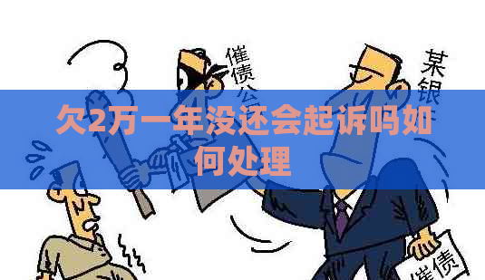 欠2万一年没还会起诉吗如何处理