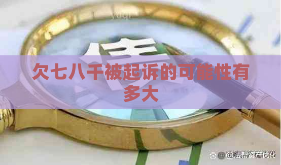 欠七八千被起诉的可能性有多大