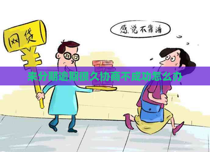 来分期逾期很久协商不成功怎么办
