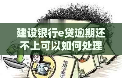 建设银行e贷逾期还不上可以如何处理