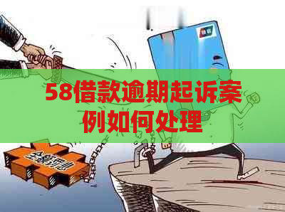 58借款逾期起诉案例如何处理