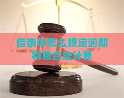 借条中怎么规定逾期利息合法计算