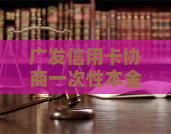 广发信用卡协商一次性本金打折