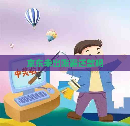 京东未出账需还款吗