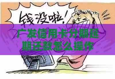 广发信用卡分期延期还款怎么操作