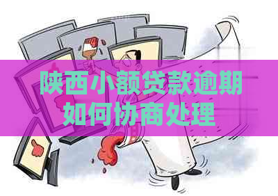 陕西小额贷款逾期如何协商处理