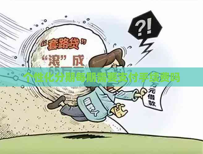 个性化分期每期需要支付手续费吗