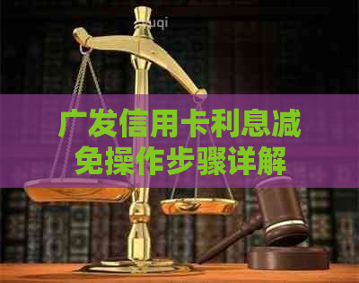 广发信用卡利息减免操作步骤详解