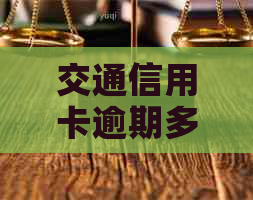 交通信用卡逾期多久能协商减免罚金