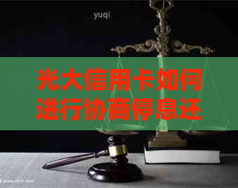 光大信用卡如何进行协商停息还款