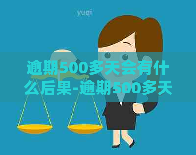 逾期500多天会有什么后果-逾期500多天会有什么后果吗
