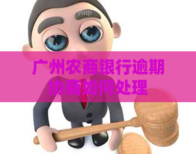 广州农商银行逾期协商如何处理