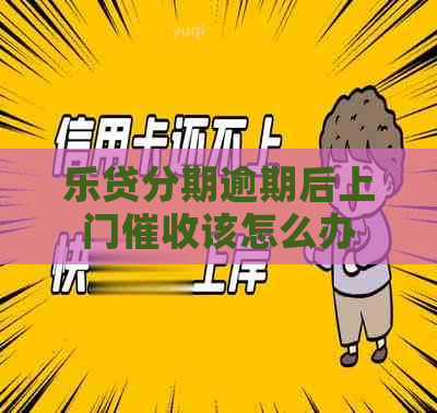 乐贷分期逾期后上门该怎么办