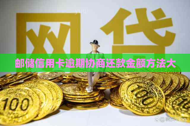 邮储信用卡逾期协商还款金额方法大