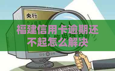 福建信用卡逾期还不起怎么解决