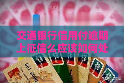 交通银行信用付逾期上么应该如何处理