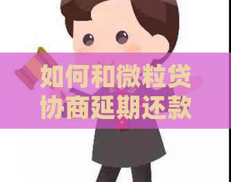 如何和微粒贷协商延期还款有效方法