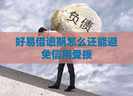 好易借逾期怎么还能避免信用受损
