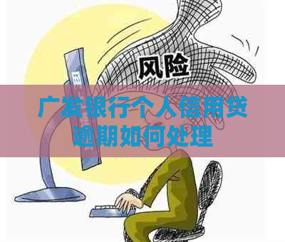 广发银行个人信用贷逾期如何处理