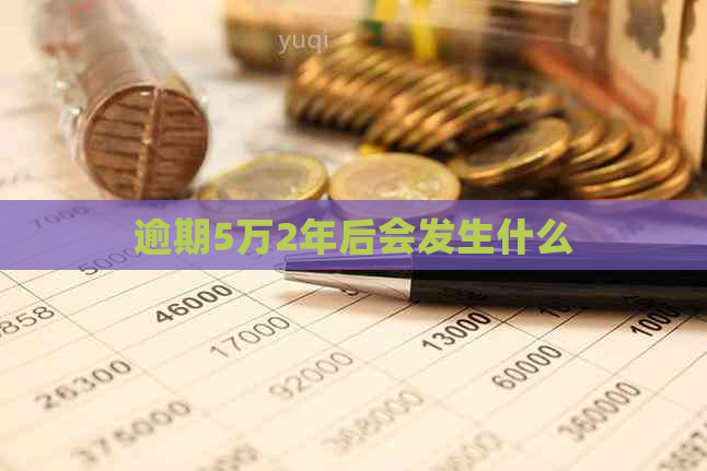 逾期5万2年后会发生什么