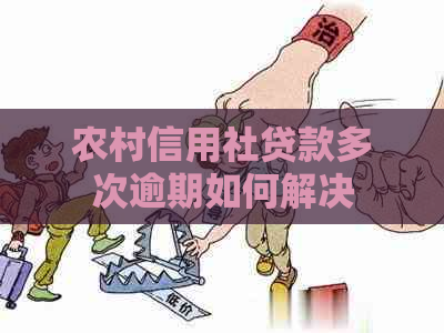 农村信用社贷款多次逾期如何解决