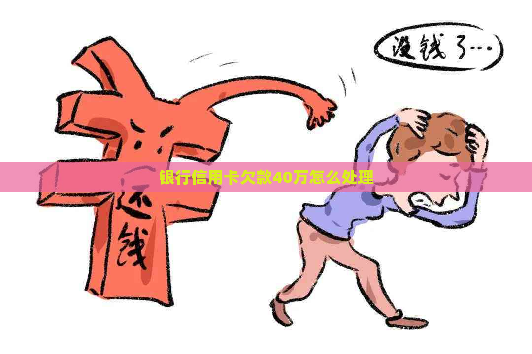 银行信用卡欠款40万怎么处理