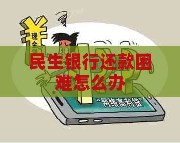 民生银行还款困难怎么办