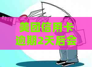 美团信用卡逾期2天后会发生什么