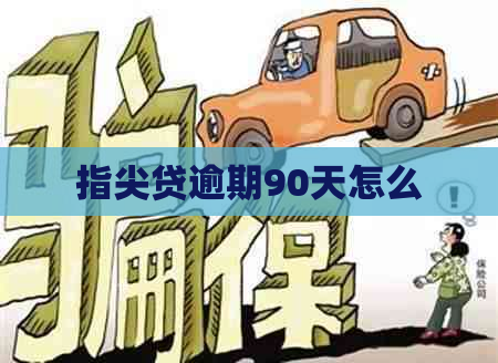 指尖贷逾期90天怎么