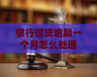 银行信贷逾期一个月怎么处理