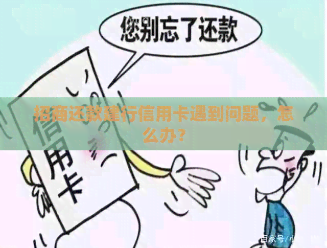 招商还款建行信用卡遇到问题，怎么办？