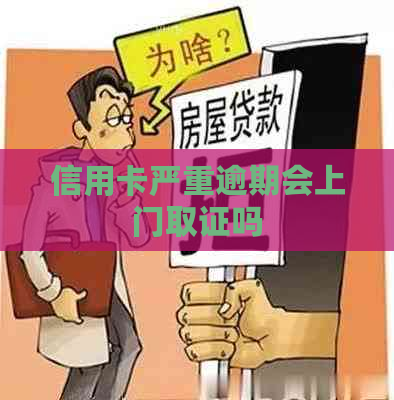 信用卡严重逾期会上门取证吗