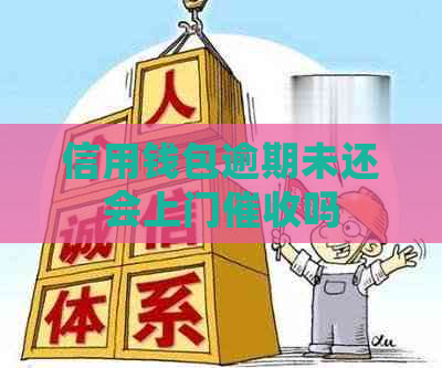 信用钱包逾期未还会上门吗