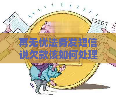再无忧法务发短信说欠款该如何处理