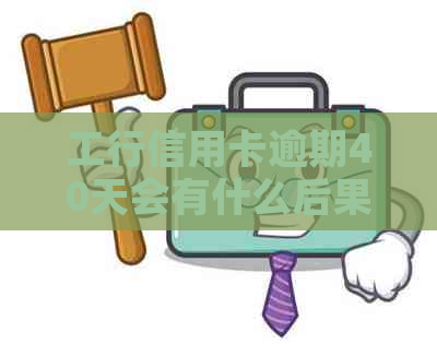 工行信用卡逾期40天会有什么后果