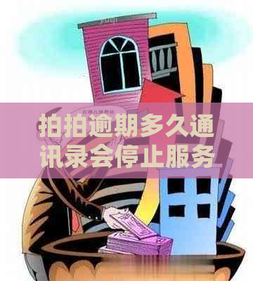 拍拍逾期多久通讯录会停止服务