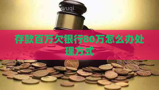 存款百万欠银行80万怎么办处理方式