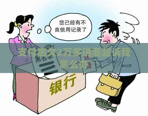 支付宝欠2万多说要起诉我怎么办