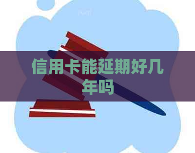 信用卡能延期好几年吗