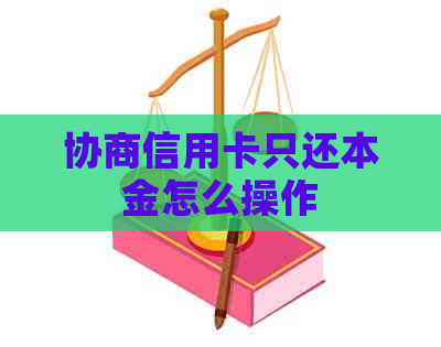 协商信用卡只还本金怎么操作