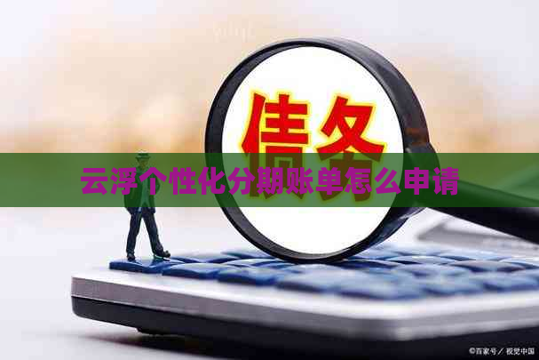 云浮个性化分期账单怎么申请