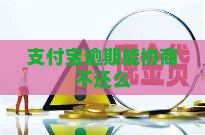 支付宝逾期能协商不还么