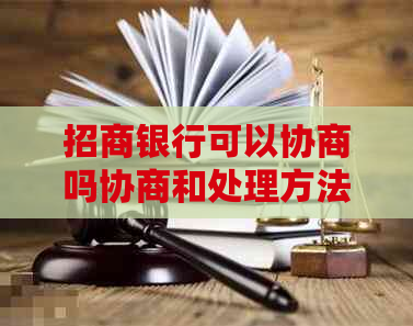 招商银行可以协商吗协商和处理方法