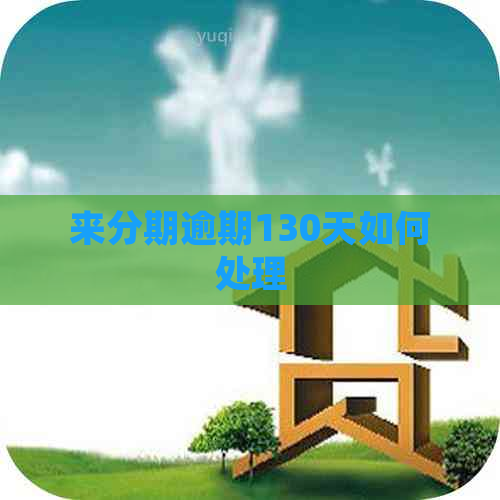 来分期逾期130天如何处理