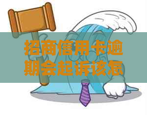 招商信用卡逾期会起诉该怎么办